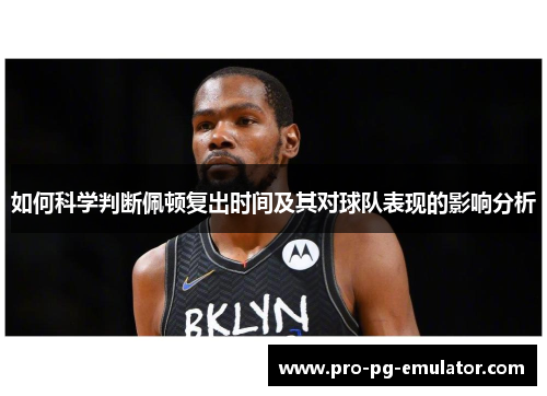 如何科学判断佩顿复出时间及其对球队表现的影响分析 如何科学判断佩顿复出时间及其对球队表现的影响分析