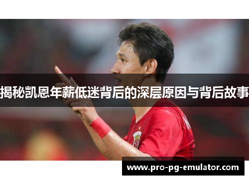 揭秘凯恩年薪低迷背后的深层原因与背后故事