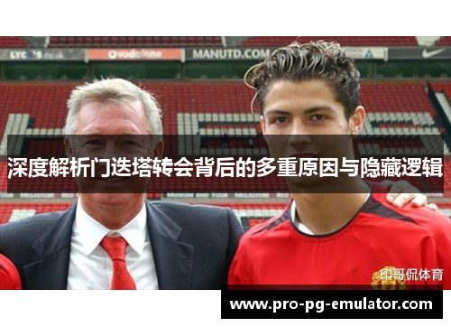 深度解析门迭塔转会背后的多重原因与隐藏逻辑 深度解析门迭塔转会背后的多重原因与隐藏逻辑