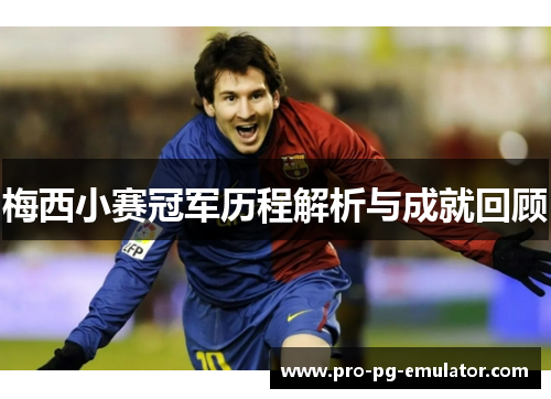 梅西小赛冠军历程解析与成就回顾 梅西小赛冠军历程解析与成就回顾