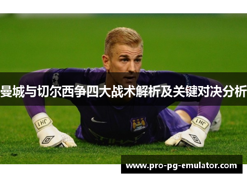 曼城与切尔西争四大战术解析及关键对决分析