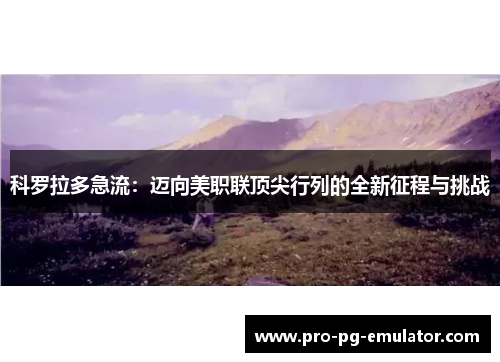 科罗拉多急流:迈向美职联顶尖行列的全新征程与挑战 科罗拉多急流:迈向美职联顶尖行列的全新征程与挑战