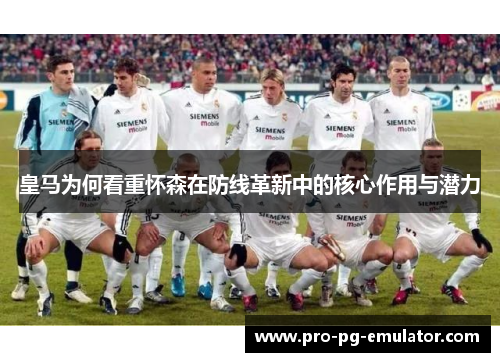 皇马为何看重怀森在防线革新中的核心作用与潜力 皇马为何看重怀森在防线革新中的核心作用与潜力