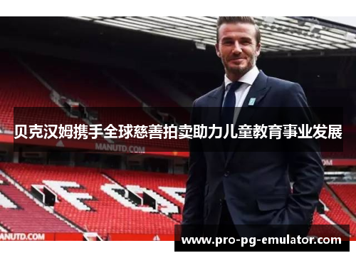 贝克汉姆携手全球慈善拍卖助力儿童教育事业发展 贝克汉姆携手全球慈善拍卖助力儿童教育事业发展